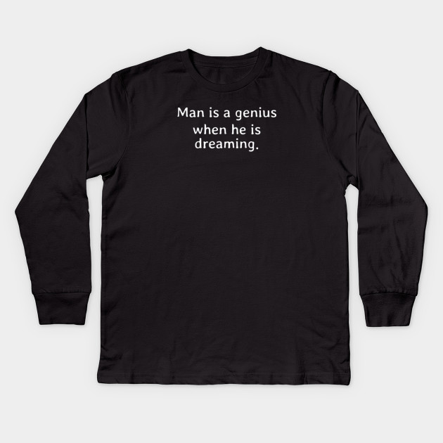 Man is a genius when he is dreaming